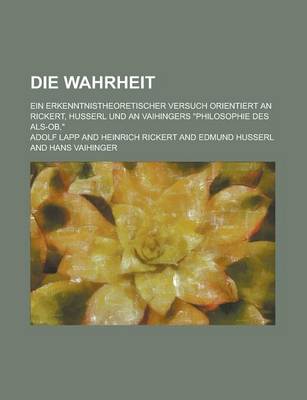 Book cover for Die Wahrheit; Ein Erkenntnistheoretischer Versuch Orientiert an Rickert, Husserl Und an Vaihingers Philosophie Des ALS-OB,