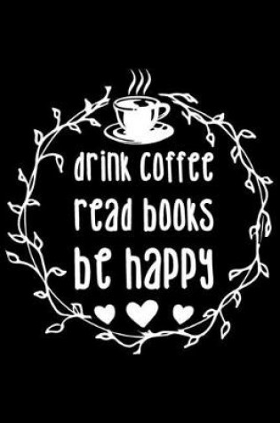 Cover of Drink Coffee Read Books Be Happy