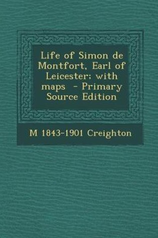 Cover of Life of Simon de Montfort, Earl of Leicester; With Maps