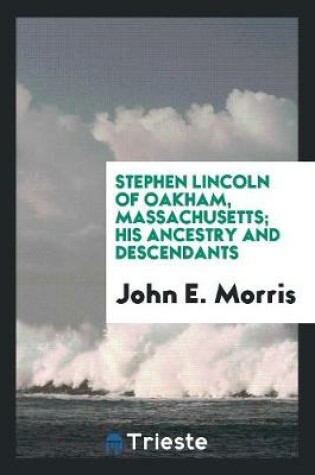 Cover of Stephen Lincoln of Oakham, Massachusetts; His Ancestry and Descendants