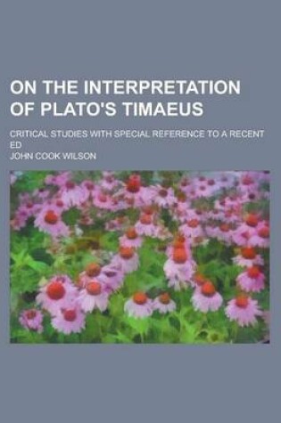 Cover of On the Interpretation of Plato's Timaeus; Critical Studies with Special Reference to a Recent Ed