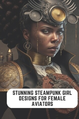 Cover of Stunning Steampunk Girl Designs for Female Aviators