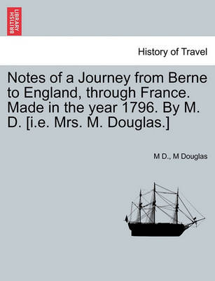 Book cover for Notes of a Journey from Berne to England, Through France. Made in the Year 1796. by M. D. [I.E. Mrs. M. Douglas.]