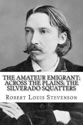 Cover of The amateur emigrant; Across the plains; The Silverado squatters, By