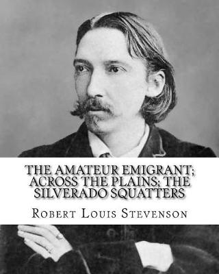 Book cover for The amateur emigrant; Across the plains; The Silverado squatters, By