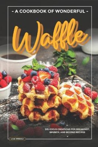 Cover of A Cookbook of Wonderful Waffle