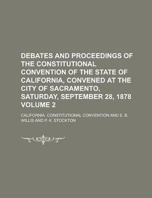 Book cover for Debates and Proceedings of the Constitutional Convention of the State of California, Convened at the City of Sacramento, Saturday, September 28, 1878