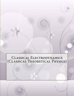 Book cover for Classical Electrodynamics (Classical Theoretical Physics)