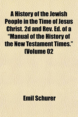 Book cover for A History of the Jewish People in the Time of Jesus Christ. 2D and REV. Ed. of a "Manual of the History of the New Testament Times." (Volume 02