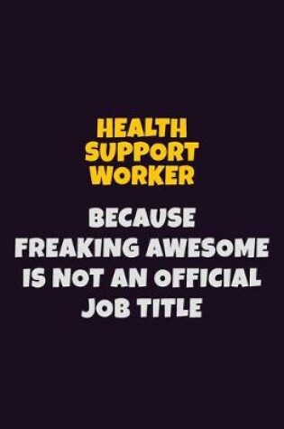 Cover of Health support worker, Because Freaking Awesome Is Not An Official Job Title