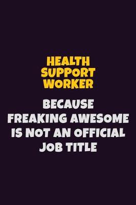 Book cover for Health support worker, Because Freaking Awesome Is Not An Official Job Title