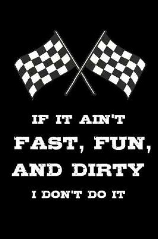 Cover of If It Ain't Fast, Fun, And Dirty I Don't Do It