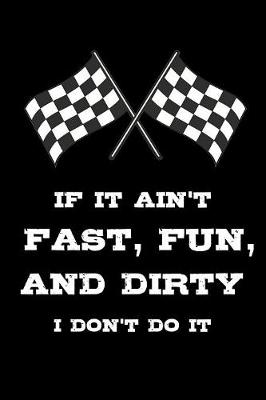 Book cover for If It Ain't Fast, Fun, And Dirty I Don't Do It