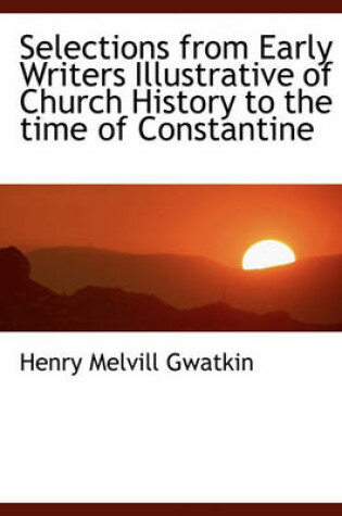 Cover of Selections from Early Writers Illustrative of Church History to the Time of Constantine