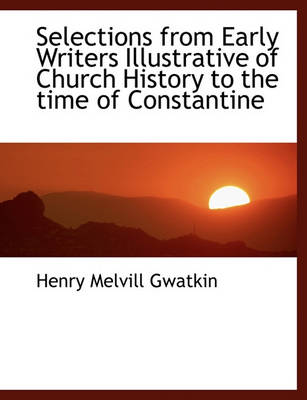 Book cover for Selections from Early Writers Illustrative of Church History to the Time of Constantine