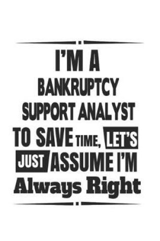 Cover of I'm A Bankruptcy Support Analyst To Save Time, Let's Just Assume I'm Always Right