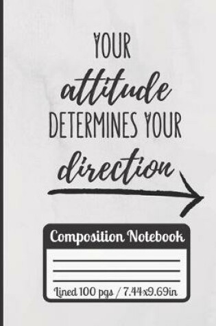 Cover of Your Attitude Determines Your Direction Composition Notebook