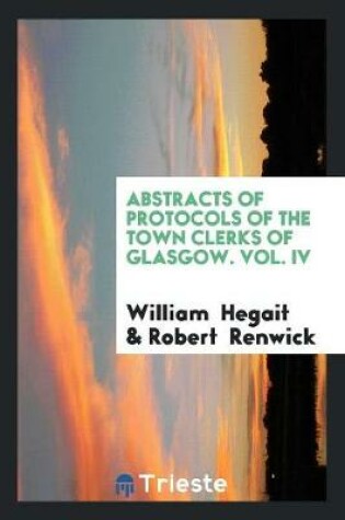 Cover of Abstracts of Protocols of the Town Clerks of Glasgow. Vol. IV