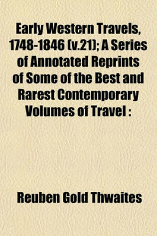 Cover of Early Western Travels, 1748-1846 (V.21); A Series of Annotated Reprints of Some of the Best and Rarest Contemporary Volumes of Travel