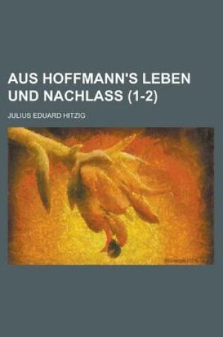 Cover of Aus Hoffmann's Leben Und Nachlass (1-2 )