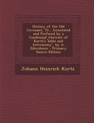 Book cover for History of the Old Covenant, Tr., Annotated and Prefaced by a Condensed Abstract of Kurtz's 'Bible and Astronomy', by A. Edersheim - Primary Source Ed