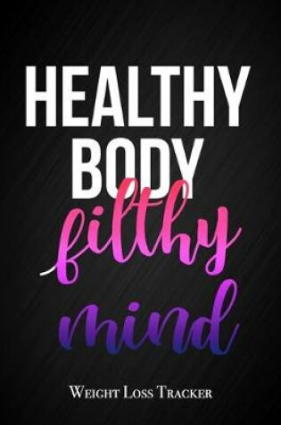 Cover of Healthy Body, Filthy Mind - Weight Loss Tracker