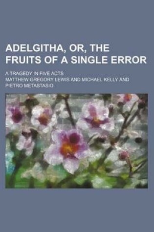 Cover of Adelgitha, Or, the Fruits of a Single Error; A Tragedy in Five Acts