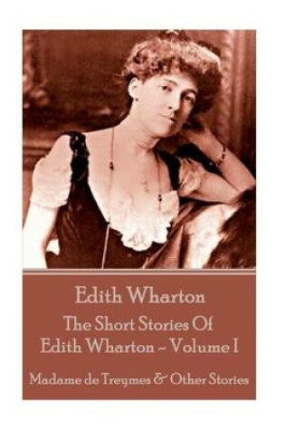 Cover of Edith Wharton - The Short Stories Of Edith Wharton - Volume I