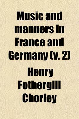 Book cover for Music and Manners in France and Germany (Volume 2); A Series of Travelling Sketches of Art and Society