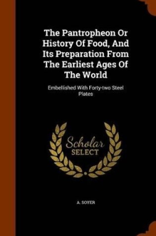 Cover of The Pantropheon or History of Food, and Its Preparation from the Earliest Ages of the World