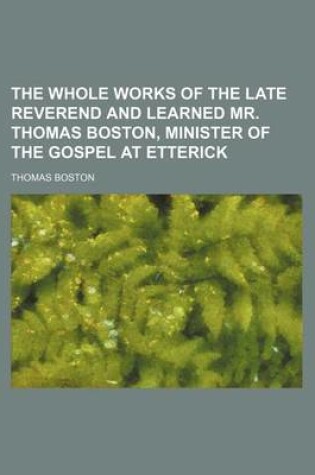 Cover of The Whole Works of the Late Reverend and Learned Mr. Thomas Boston, Minister of the Gospel at Etterick (Volume 11)