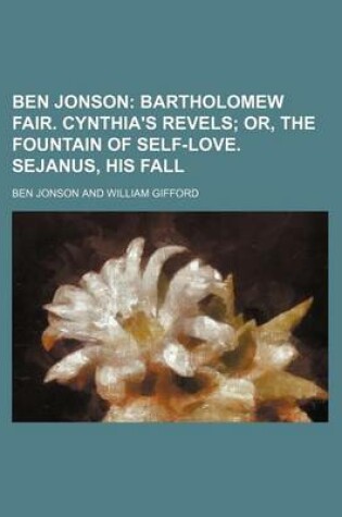 Cover of Ben Jonson; Bartholomew Fair. Cynthia's Revels Or, the Fountain of Self-Love. Sejanus, His Fall
