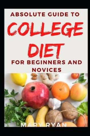 Cover of Absolute Guide To College Diet For Beginners And Novices