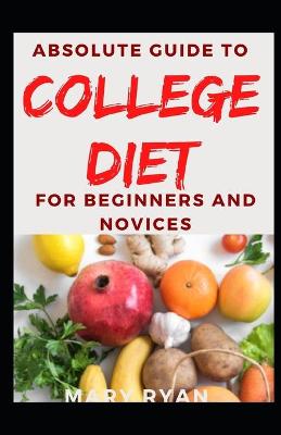 Book cover for Absolute Guide To College Diet For Beginners And Novices