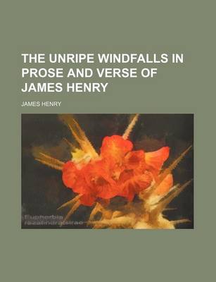 Book cover for The Unripe Windfalls in Prose and Verse of James Henry