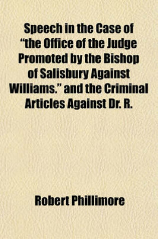 Cover of Speech in the Case of "The Office of the Judge Promoted by the Bishop of Salisbury Against Williams." and the Criminal Articles Against Dr. R.