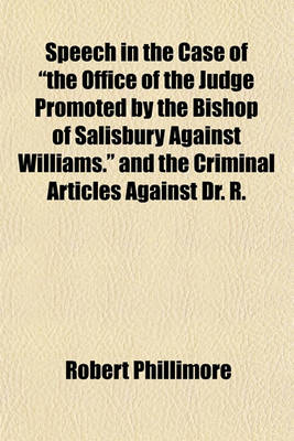 Book cover for Speech in the Case of "The Office of the Judge Promoted by the Bishop of Salisbury Against Williams." and the Criminal Articles Against Dr. R.