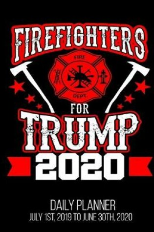 Cover of Firefighters For Trump 2020 Daily Planner July 1st, 2019 To June 30th, 2020