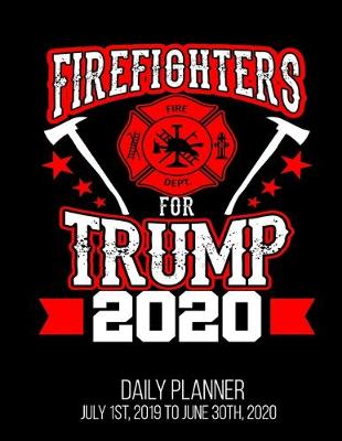 Book cover for Firefighters For Trump 2020 Daily Planner July 1st, 2019 To June 30th, 2020