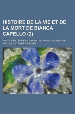 Cover of Histoire de La Vie Et de La Mort de Bianca Capello; Noble Venitienne Et Grand-Duchesse de Toscane (2)