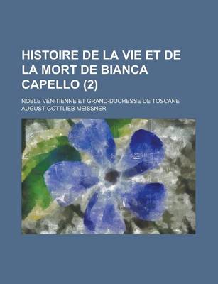 Book cover for Histoire de La Vie Et de La Mort de Bianca Capello; Noble Venitienne Et Grand-Duchesse de Toscane (2)