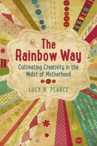 Cover of Rainbow Way, The - Cultivating Creativity in the Midst of Motherhood