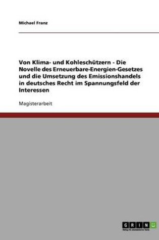 Cover of Von Klima- und Kohleschutzern - Die Novelle des Erneuerbare-Energien-Gesetzes und die Umsetzung des Emissionshandels in deutsches Recht im Spannungsfeld der Interessen