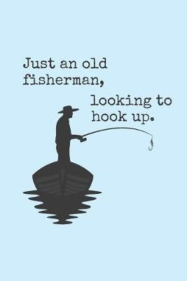 Book cover for Just An Old Fisherman, Looking To Hook Up