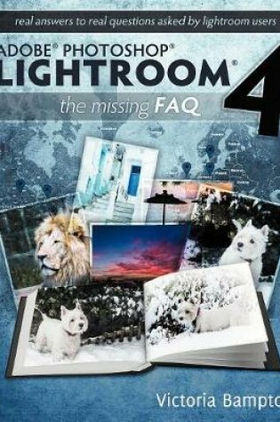 Cover of Adobe Photoshop Lightroom 4 - the Missing FAQ - Real Answers to Real Questions Asked by Lightroom Users