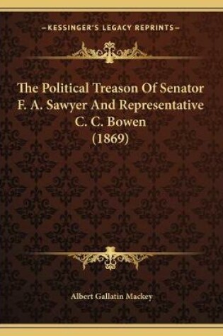 Cover of The Political Treason Of Senator F. A. Sawyer And Representative C. C. Bowen (1869)