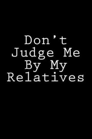 Cover of Don't Judge Me By My Relatives