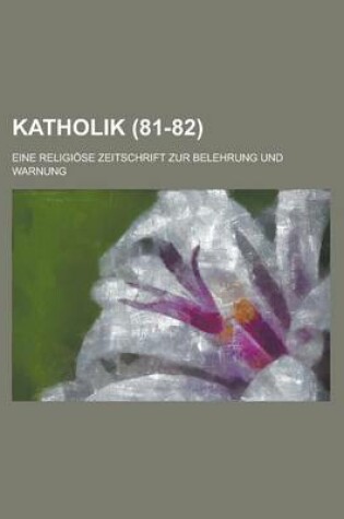 Cover of Katholik (81-82); Eine Religiose Zeitschrift Zur Belehrung Und Warnung