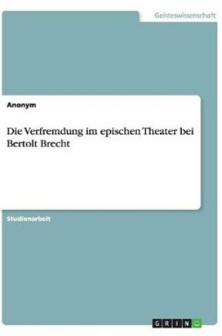 Cover of Die Verfremdung im epischen Theater bei Bertolt Brecht