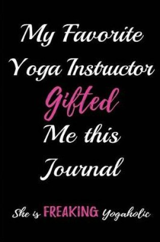 Cover of My Favorite Yoga Instructor Gifted Me this Journal. She is Freaking Yogaholic